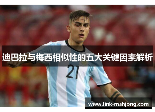 迪巴拉与梅西相似性的五大关键因素解析